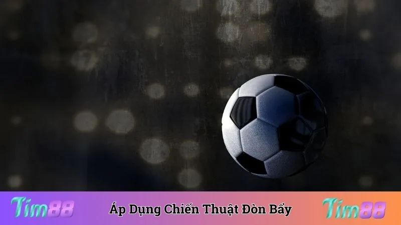 Áp dụng chiến thuật đòn bẩy để chốt kèo cực đỉnh