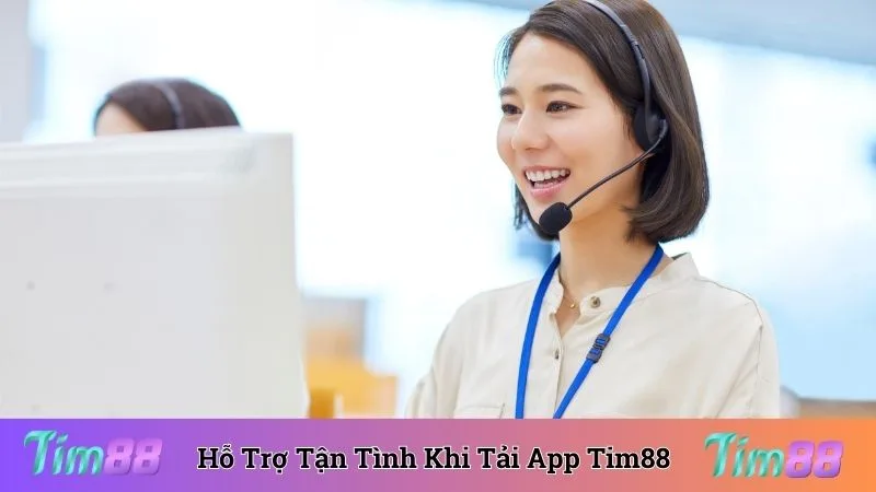 Chăm sóc khách hàng luôn hỗ trợ tận tình khi tải app Tim88